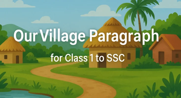 Our Village Paragraph for Class 1 to SSC (60-250 Words)